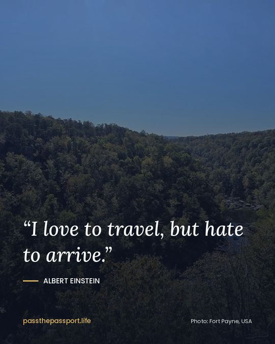 “I love to travel, but hate to arrive.” — Albert Einstein