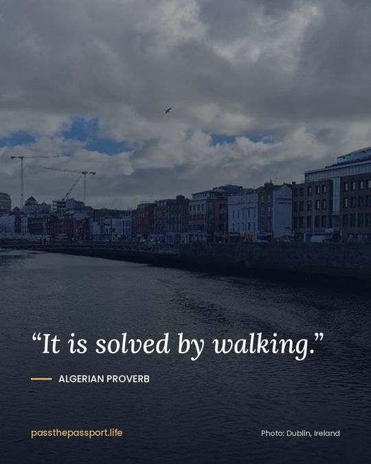 “It is solved by walking.” — Algerian proverb