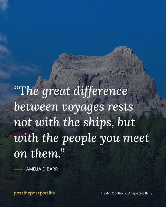 “The great difference between voyages rests not with the ships, but with the people you meet on them.” — Amelia E. Barr