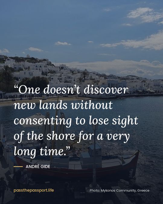 “One doesn’t discover new lands without consenting to lose sight of the shore for a very long time.” — André Gide