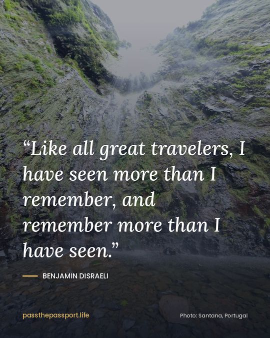 “Like all great travelers, I have seen more than I remember, and remember more than I have seen.” — Benjamin Disraeli