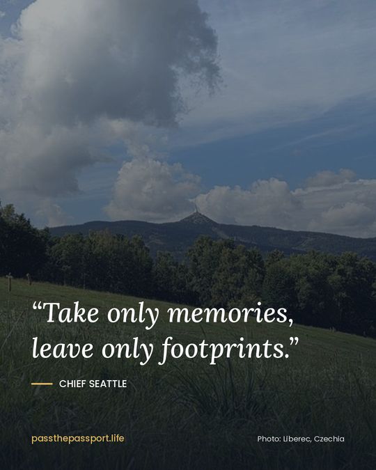 “Take only memories, leave only footprints.” — Chief Seattle