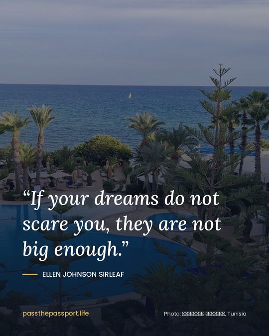 “If your dreams do not scare you, they are not big enough.” — Ellen Johnson Sirleaf
