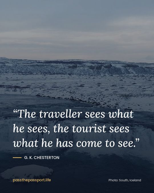 “The traveller sees what he sees, the tourist sees what he has come to see.” — G. K. Chesterton