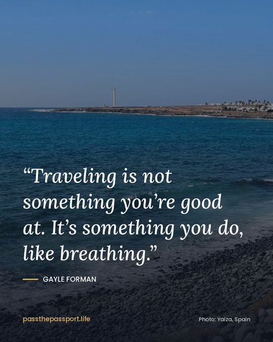 “Traveling is not something you’re good at. It’s something you do, like breathing.” — Gayle Forman