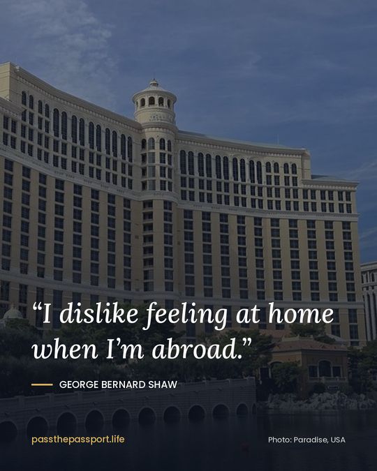 “I dislike feeling at home when I’m abroad.” — George Bernard Shaw