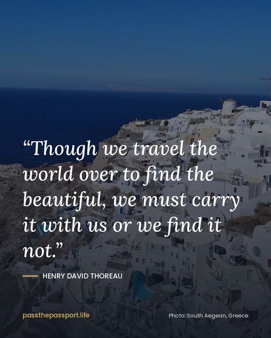 “Though we travel the world over to find the beautiful, we must carry it with us or we find it not.” — Henry David Thoreau