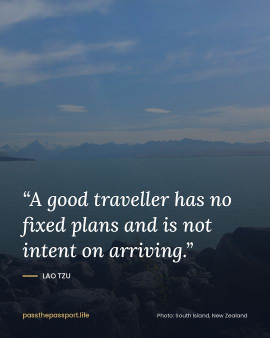“A good traveller has no fixed plans and is not intent on arriving.” — Lao Tzu