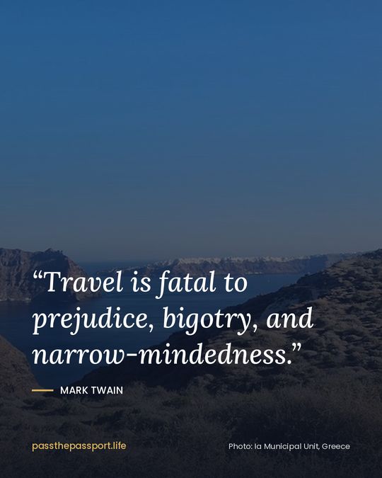 “Travel is fatal to prejudice, bigotry, and narrow-mindedness.” — Mark Twain
