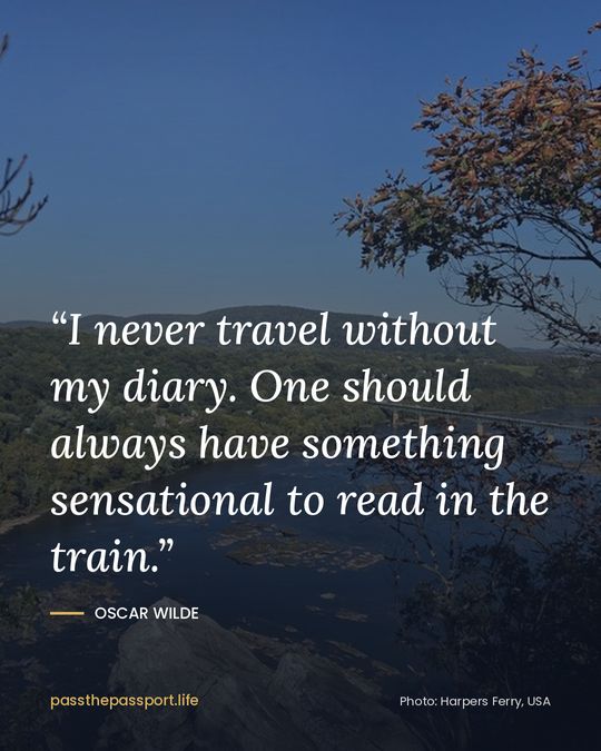 “I never travel without my diary. One should always have something sensational to read in the train.” — Oscar Wilde