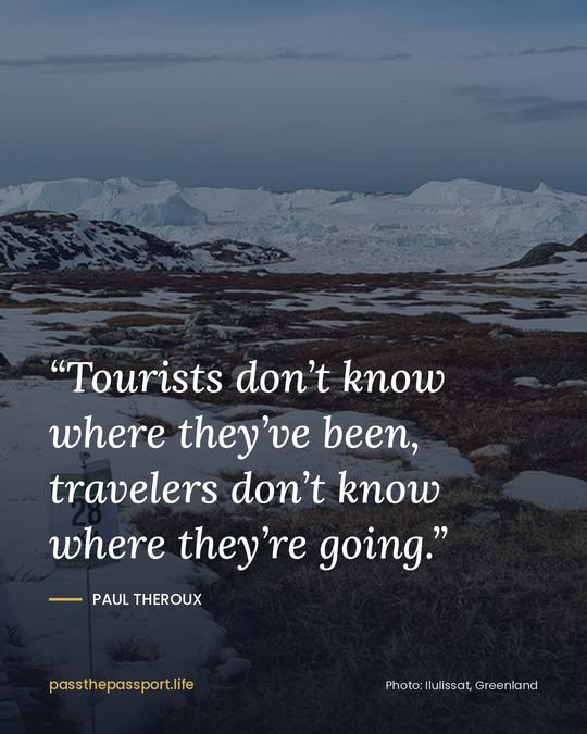 “Tourists don’t know where they’ve been, travelers don’t know where they’re going.” — Paul Theroux