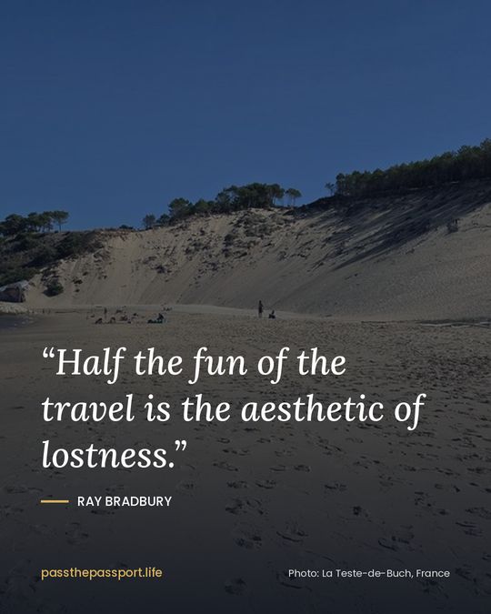 “Half the fun of the travel is the aesthetic of lostness.” — Ray Bradbury