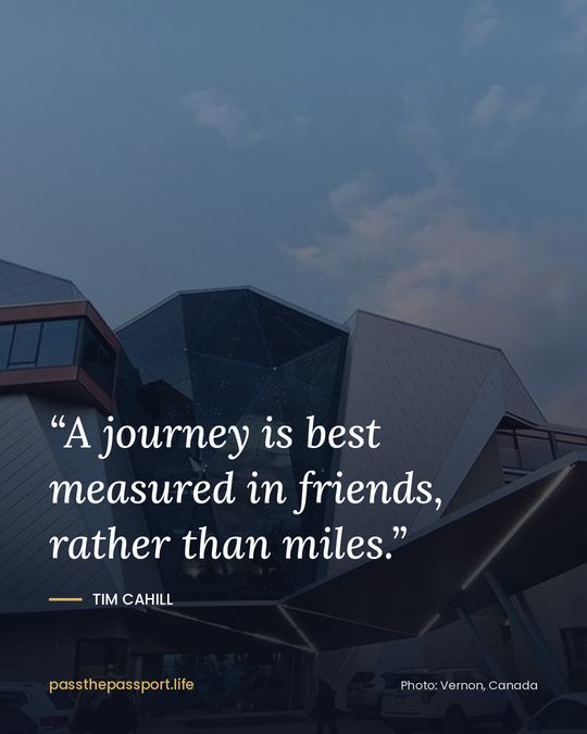 “A journey is best measured in friends, rather than miles.” — Tim Cahill