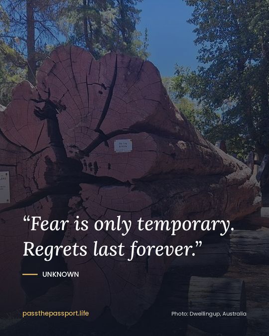“Fear is only temporary. Regrets last forever.” — Unknown