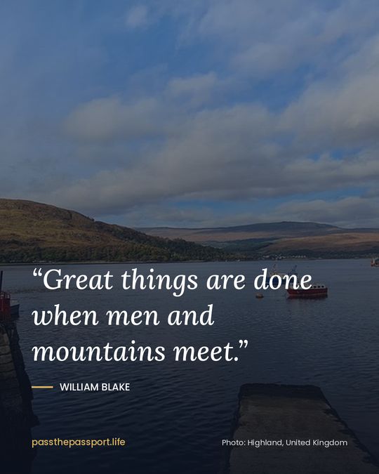 “Great things are done when men and mountains meet.” — William Blake
