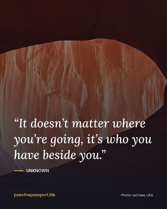“It doesn’t matter where you’re going, it’s who you have beside you.” — Unknown