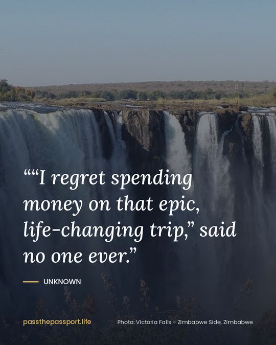 ““I regret spending money on that epic, life-changing trip,” said no one ever.” — Unknown