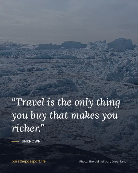 “Travel is the only thing you buy that makes you richer.” — Unknown