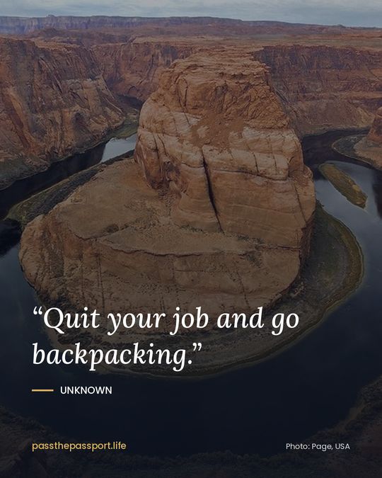 “Quit your job and go backpacking.” — Unknown