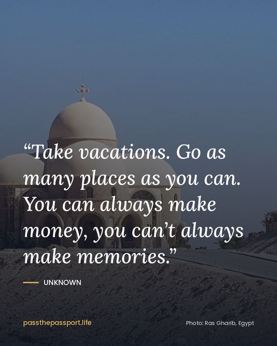 “Take vacations. Go as many places as you can. You can always make money, you can’t always make memories.” — Unknown