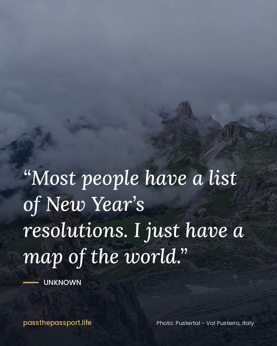 “Most people have a list of New Year’s resolutions. I just have a map of the world.” — Unknown