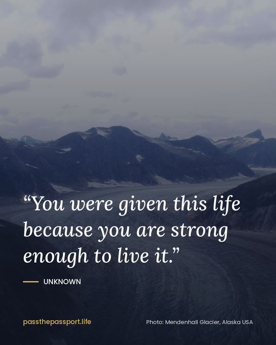 “You were given this life because you are strong enough to live it.” — Unknown
