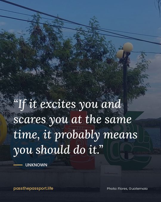 “If it excites you and scares you at the same time, it probably means you should do it.” — Unknown
