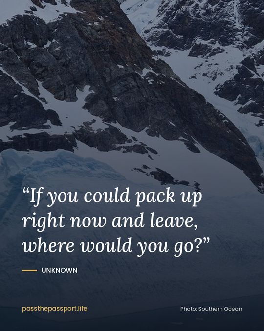 “If you could pack up right now and leave, where would you go?” — Unknown