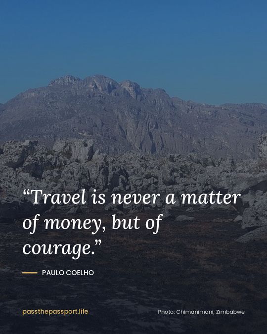“Travel is never a matter of money, but of courage.” — Paulo Coelho