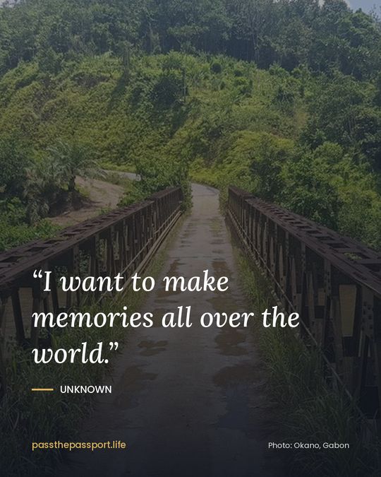 “I want to make memories all over the world.” — Unknown