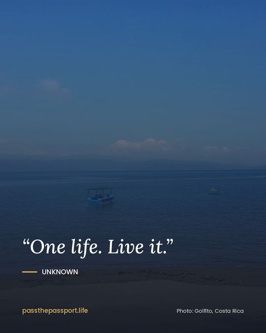 “One life. Live it.” — Unknown