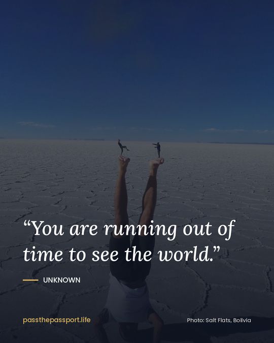 “You are running out of time to see the world.” — Unknown