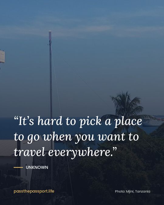“It’s hard to pick a place to go when you want to travel everywhere.” — Unknown