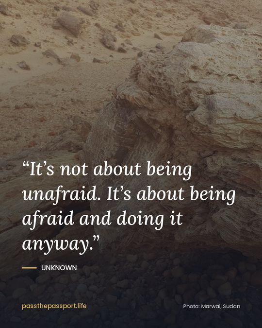 “It’s not about being unafraid. It’s about being afraid and doing it anyway.” — Unknown