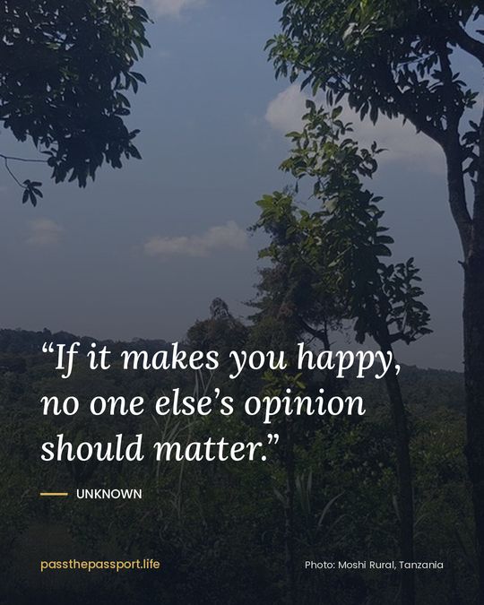 “If it makes you happy, no one else’s opinion should matter.” — Unknown