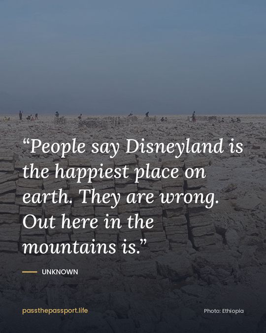 “People say Disneyland is the happiest place on earth. They are wrong. Out here in the mountains is.” — Unknown